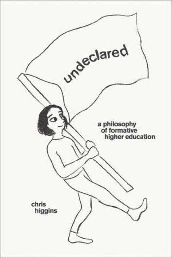 Undeclared A Philosophy of Formative Higher Education