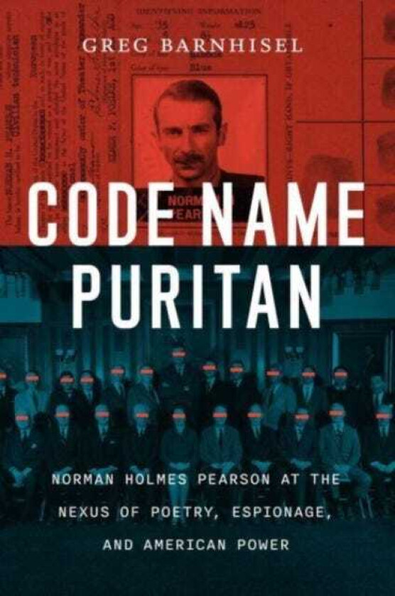 Code Name Puritan Norman Holmes Pearson at the Nexus of Poetry, Espionage, and American Power