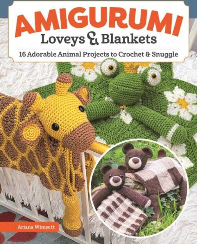 Amigurumi Loveys & Blankets 16 Adorable Animal Projects to Crochet and Snuggle