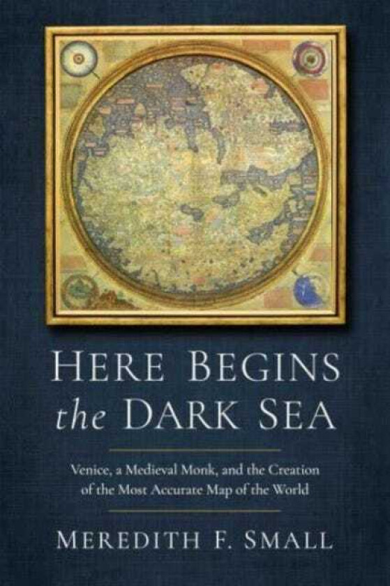 Here Begins the Dark Sea Venice, a Medieval Monk, and the Creation of the Most Accurate Map of the World