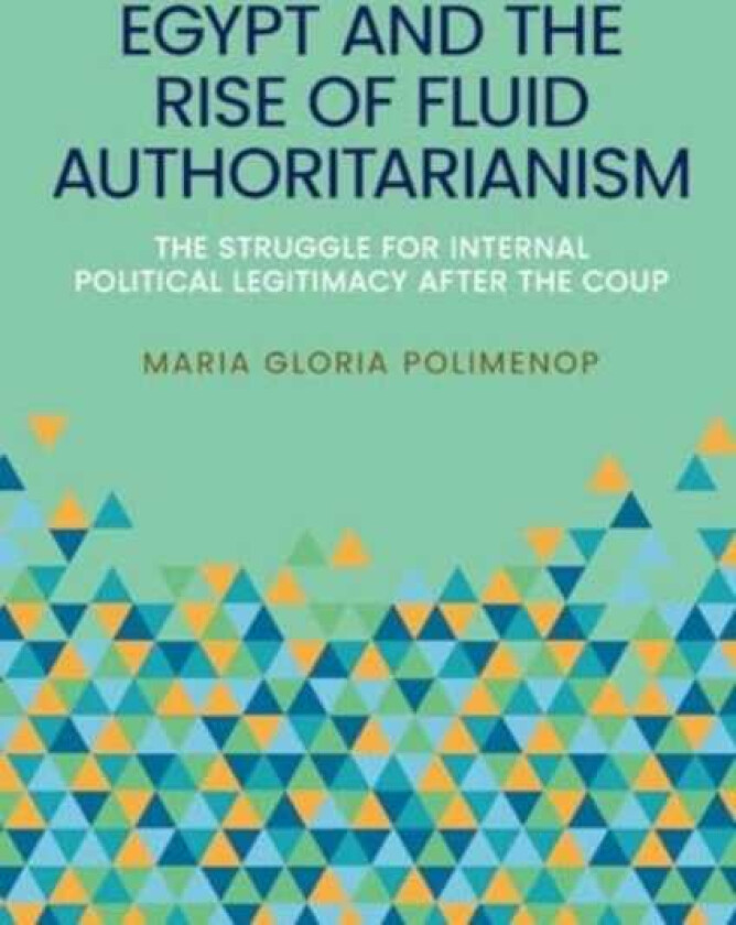Egypt and the Rise of Fluid Authoritarianism Political Ecology, Power and the Crisis of Legitimacy