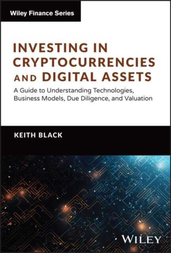 Investing in Cryptocurrencies and Digital Assets A Guide to Understanding Technologies, Business Models, Due Diligence, and Valuation