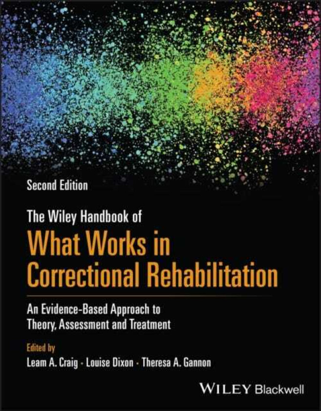 The Wiley Handbook of What Works in Correctional Rehabilitation An EvidenceBased Approach to Theory, Assessment and Treatment