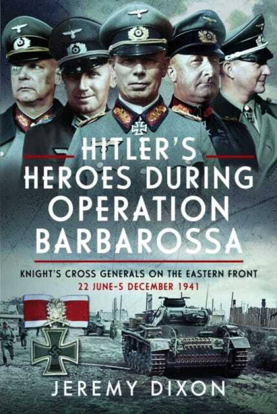Hitler’s Heroes During Operation Barbarossa Knight’s Cross Generals on the Eastern Front, 22 June–5 December 1941