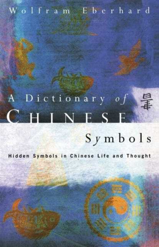Dictionary of Chinese Symbols Hidden Symbols in Chinese Life and Thought