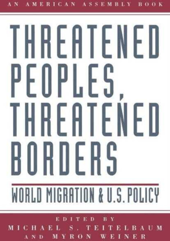 Threatened Peoples, Threatened Borders World Migration & U.S. Policy
