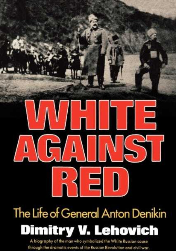 White Against Red  The Life of General Anton Denikin