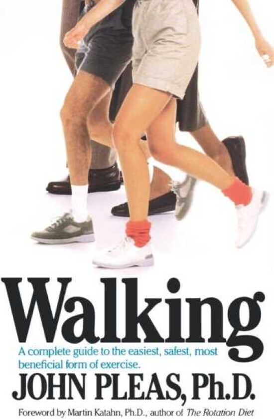 Walking  A complete guide to the easiest, safest, and most beneficial form of exercise.