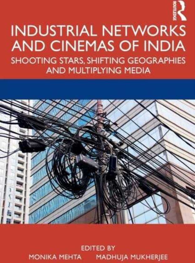 Industrial Networks and Cinemas of India Shooting Stars, Shifting Geographies and Multiplying Media