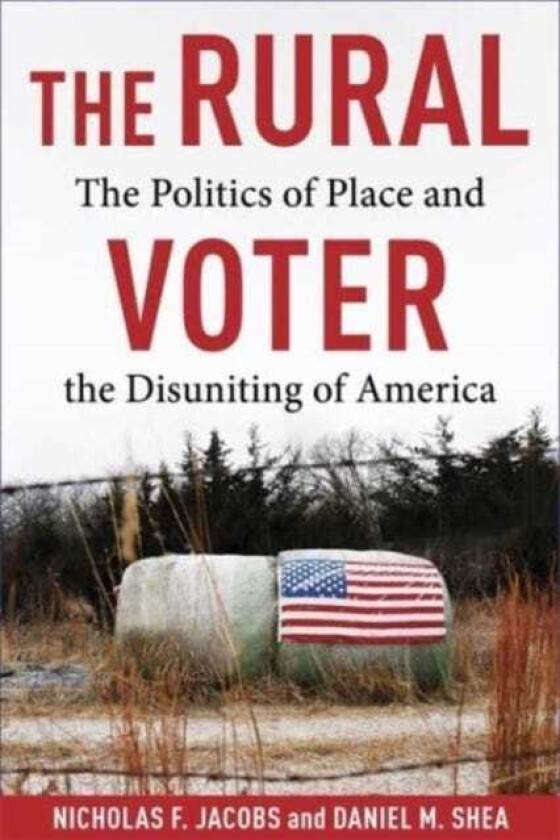 The Rural Voter The Politics of Place and the Disuniting of America