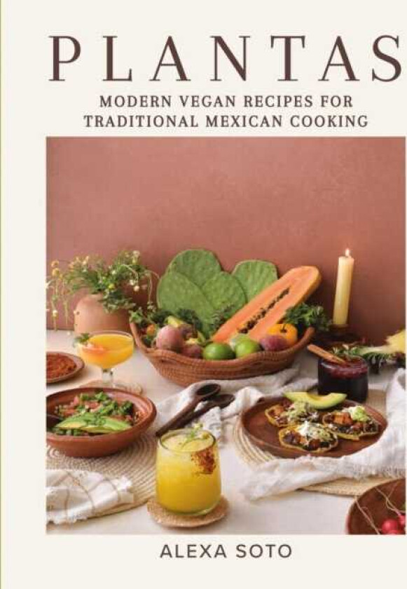 Plantas Modern Vegan Recipes for Traditional Mexican Cooking