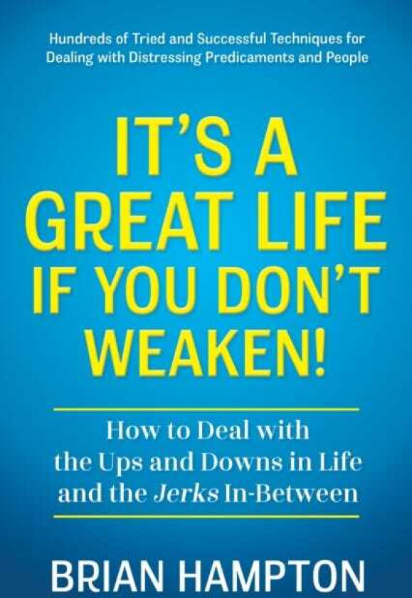 It’s a Great Life If You Don’t Weaken How to Deal with the Ups and Downs in Life and the Jerks InBetween