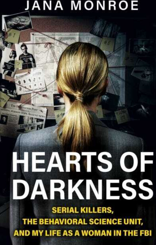 Hearts of Darkness Serial Killers, the Behavioral Science Unit, and My Life as a Woman in the FBI