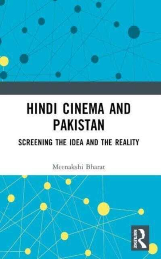 Hindi Cinema and Pakistan Screening the Idea and the Reality