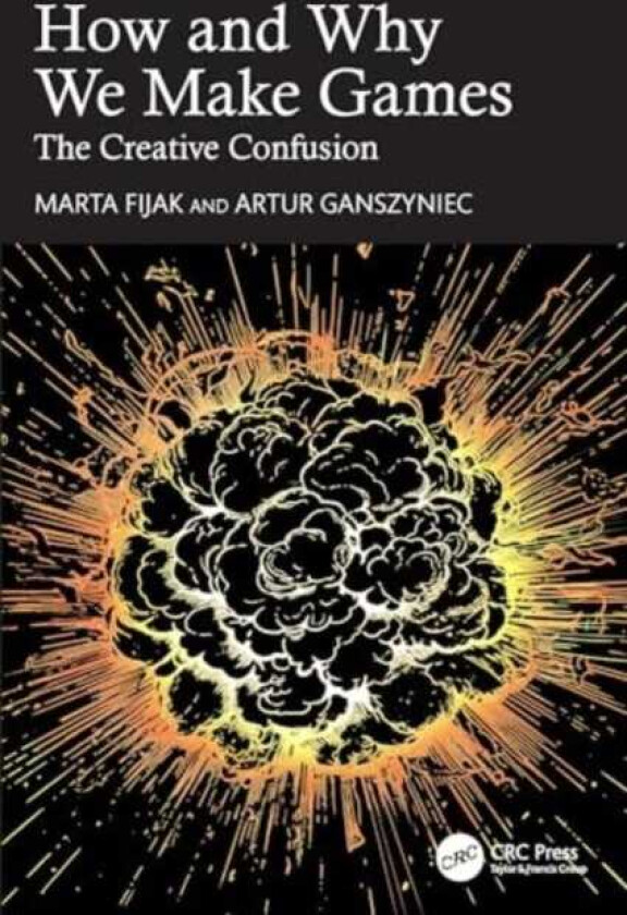 How and Why We Make Games The Creative Confusion