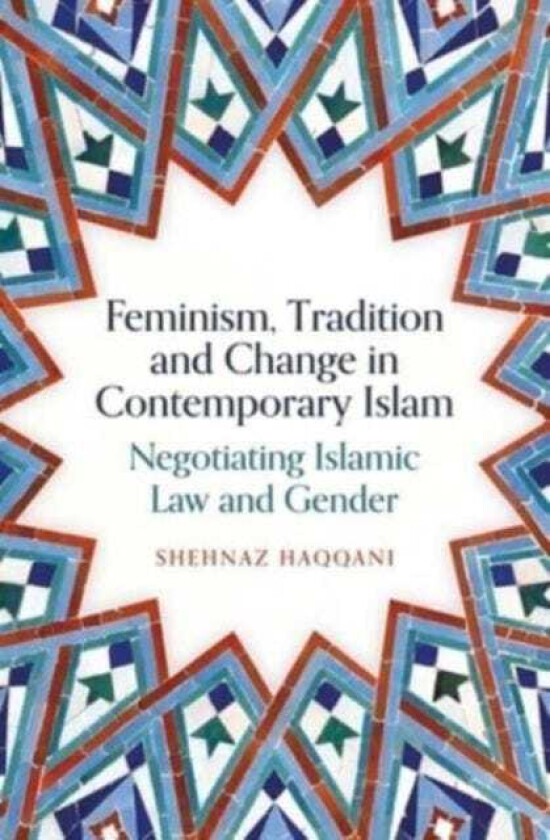 Feminism, Tradition and Change in Contemporary Islam Negotiating Islamic Law and Gender