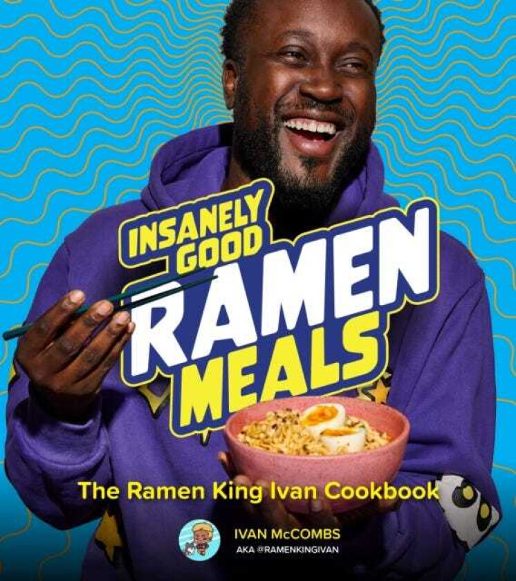 Insanely Good Ramen Meals The Ramen King Ivan Cookbook