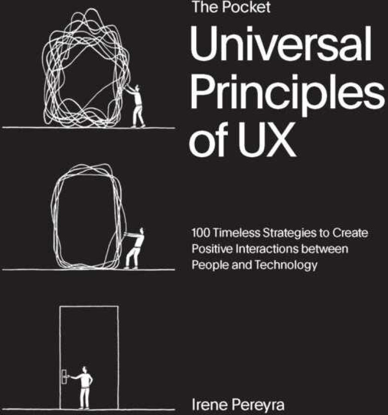 The Pocket Universal Principles of UX 100 Timeless Strategies to Create Positive Interactions between People and Technology