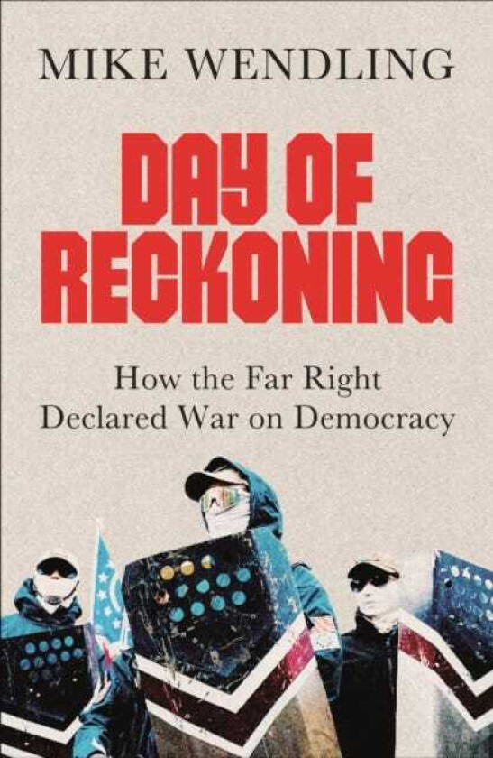 Day of Reckoning  How the Far Right Declared War on Democracy