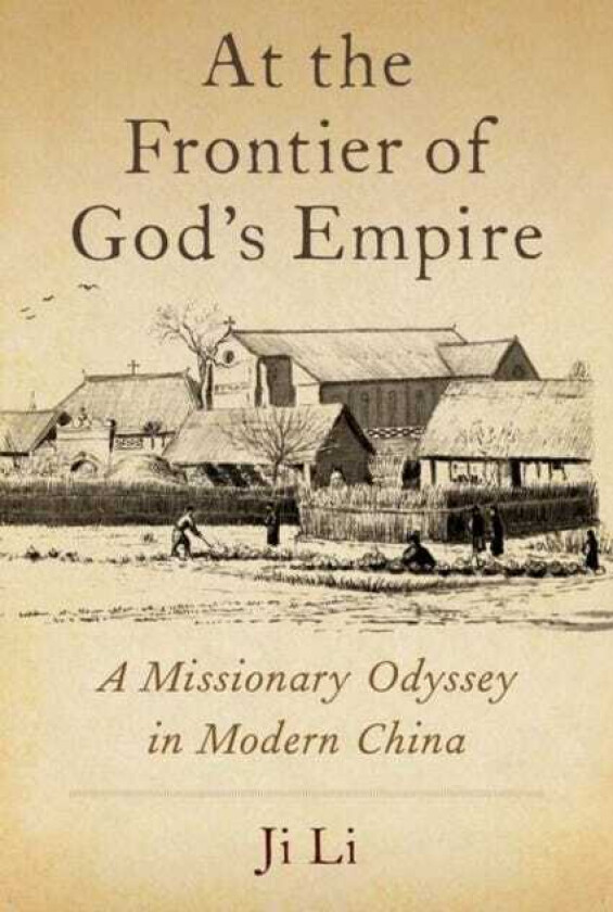 At the Frontier of God's Empire A Missionary Odyssey in Modern China