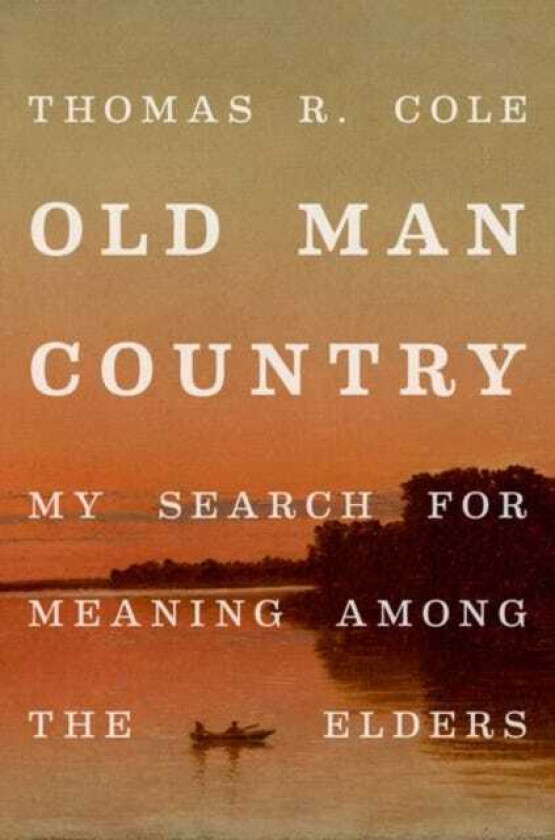 Old Man Country My Search for Meaning Among the Elders