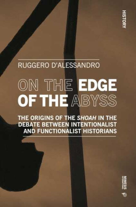 On the Edge of the Abyss The Origins of the Shoah in the Debate between Intentionalist and Functionalist Historians