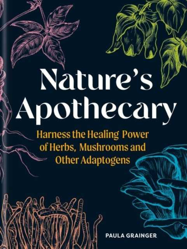 Nature's Apothecary Harness the healing power of herbs, mushrooms and other adaptogens