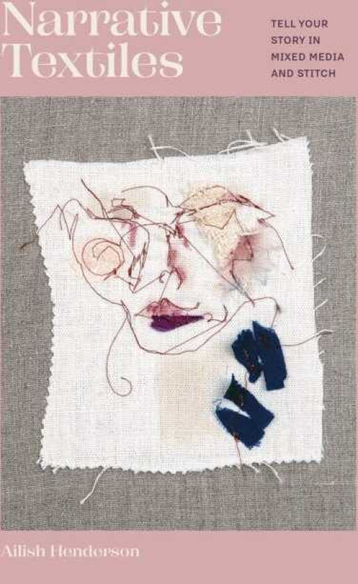 Narrative Textiles Tell your story in mixed media and stitch