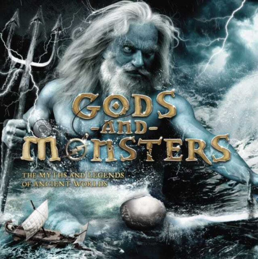 Gods and Monsters The Myths and Legends of Ancient Worlds