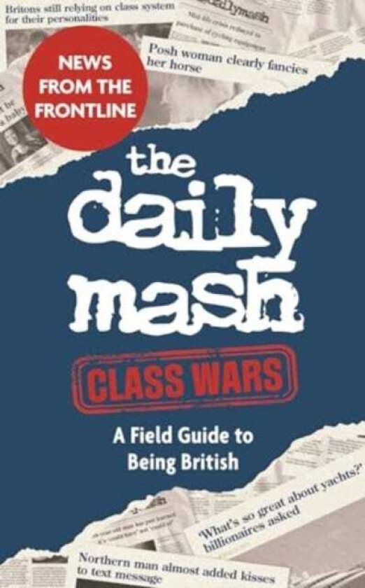 The Daily Mash: Class Wars A Field Guide to Being British