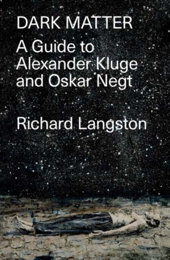 Dark Matter  A Guide to Alexander Kluge & Oskar Negt