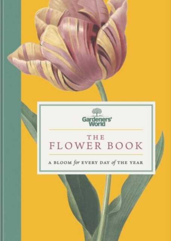 Gardeners’ World: The Flower Book A Bloom for Every Day of the Year