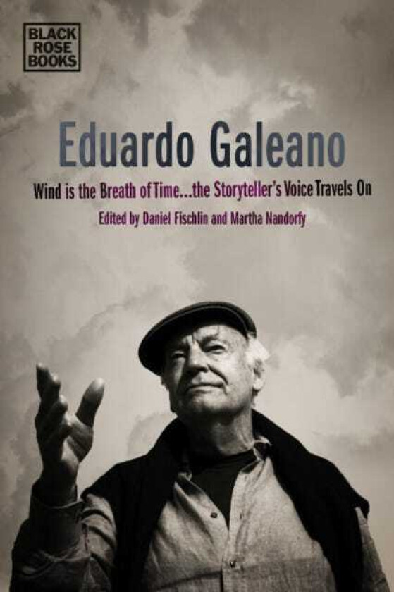 Eduardo Galeano Wind is the Breath of Time, the Storyteller's Voice Travels On