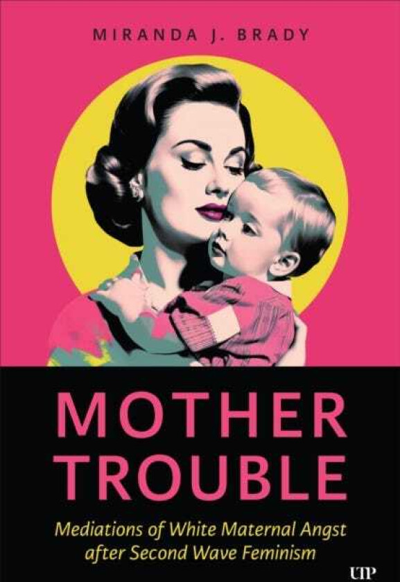 Mother Trouble Mediations of White Maternal Angst after Second Wave Feminism