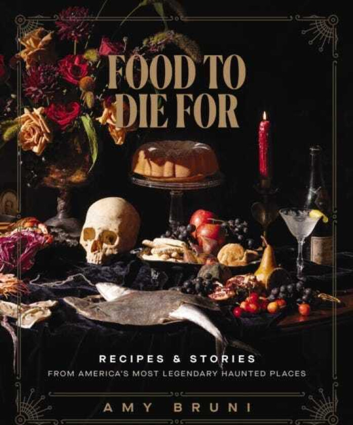 Food to Die For Recipes and Stories from America's Most Legendary Haunted Places