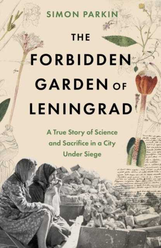 The Forbidden Garden of Leningrad A True Story of Science and Sacrifice in a City under Siege