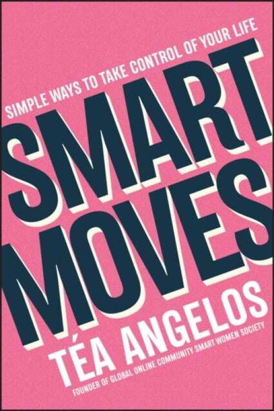 Smart Moves  Simple Ways to Take Control of Your Life  Money, Career, Wellbeing, Love