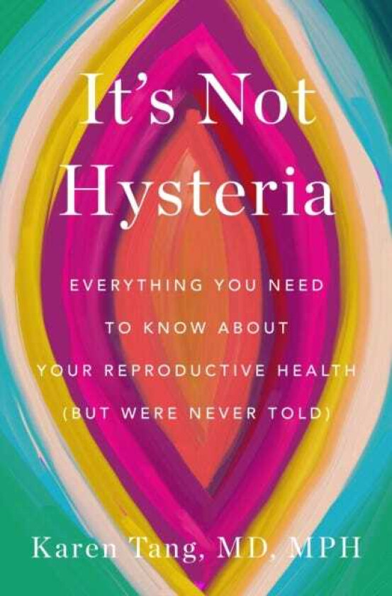It's Not Hysteria Everything You Need to Know About Your Reproductive Health (but Were Never Told)