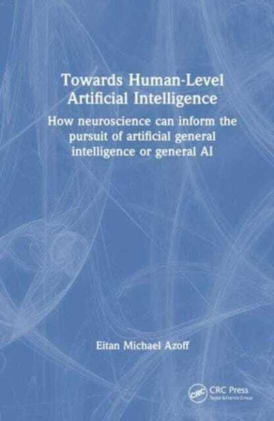 Toward HumanLevel Artificial Intelligence How Neuroscience Can Inform the Pursuit of Artificial General Intelligence or General AI