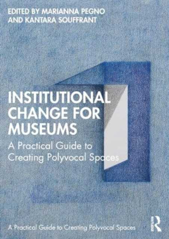 Institutional Change for Museums A Practical Guide to Creating Polyvocal Spaces