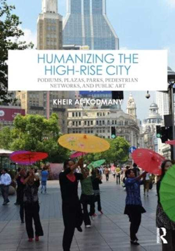 Humanizing the HighRise City Podiums, Plazas, Parks, Pedestrian Networks, and Public Art