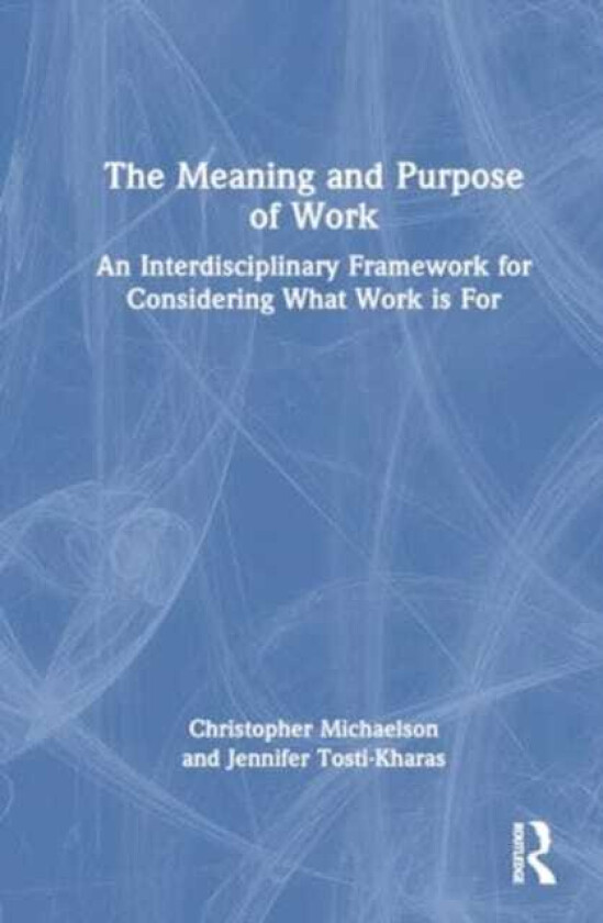 The Meaning and Purpose of Work An Interdisciplinary Framework for Considering What Work is For