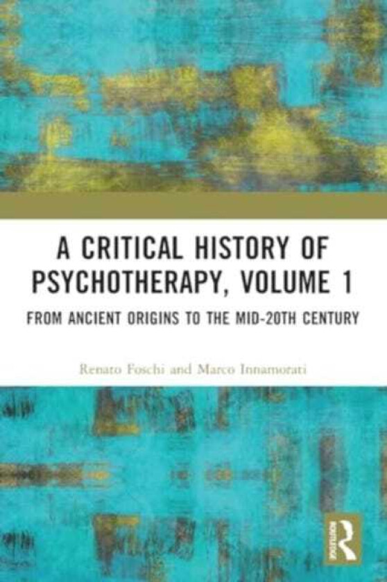 A Critical History of Psychotherapy, Volume 1 From Ancient Origins to the Mid 20th Century