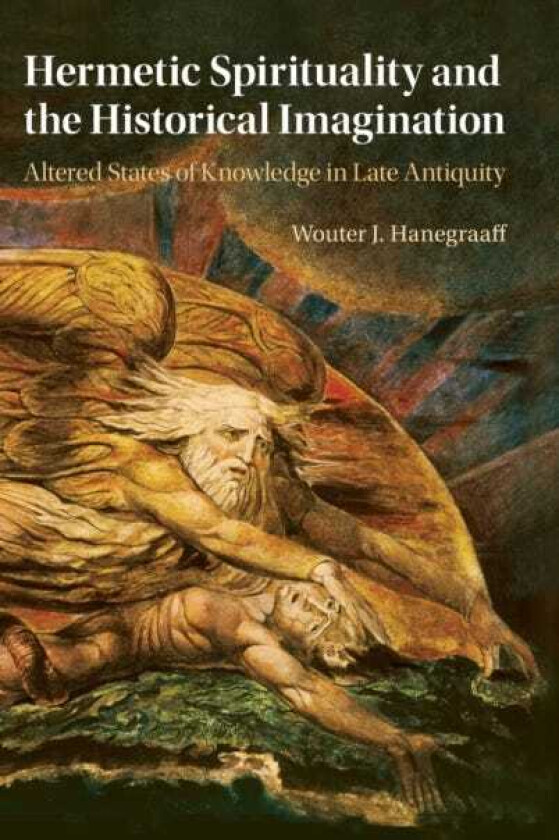 Hermetic Spirituality and the Historical Imagination Altered States of Knowledge in Late Antiquity