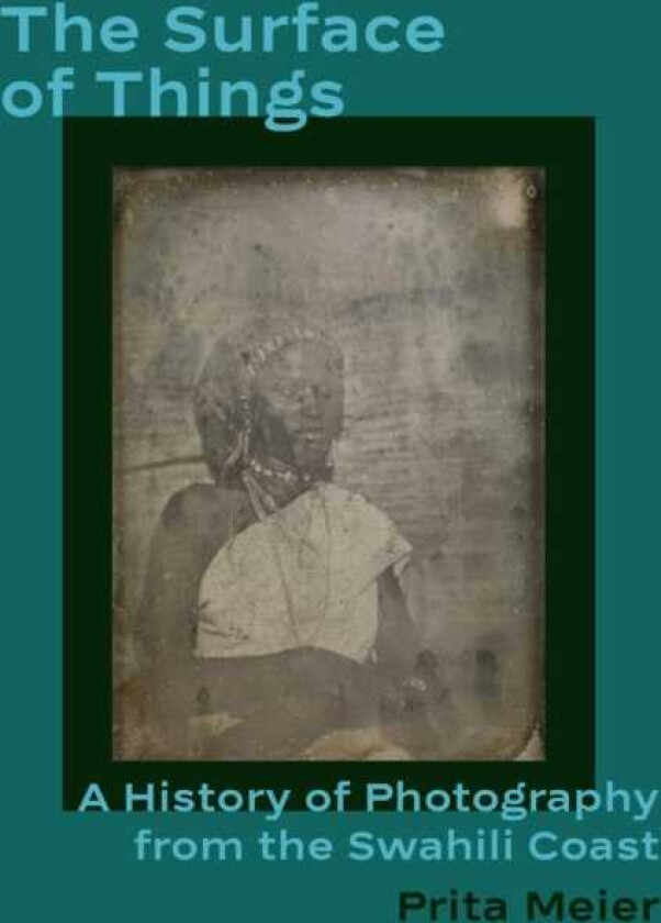 The Surface of Things A History of Photography from the Swahili Coast