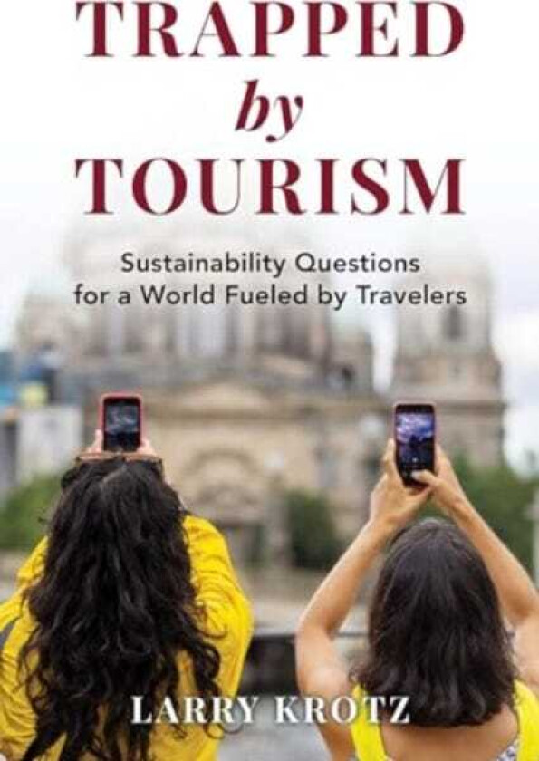 Trapped by Tourism Sustainability Questions for a World Fueled by Travelers