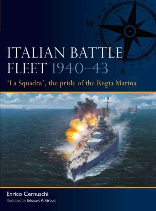 Italian Battle Fleet 1940–43 'La Squadra', the pride of the Regia Marina