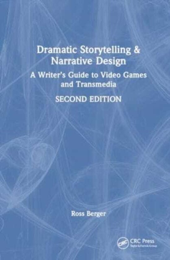 Dramatic Storytelling and Narrative Design A Writer’s Guide to Video Games and Transmedia