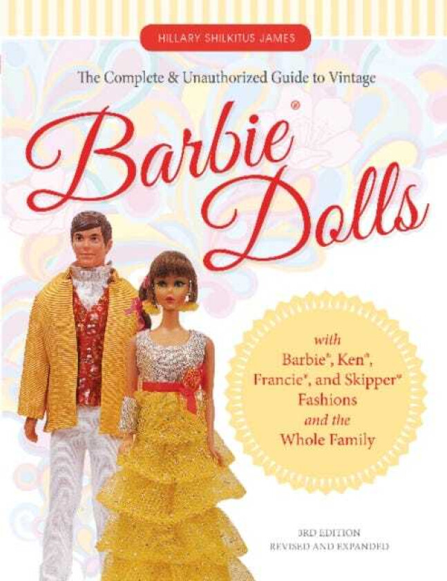 The Complete & Unauthorized Guide to Vintage Barbie® Dolls With Barbie®, Ken®, Francie®, and Skipper® Fashions and the Whole Family