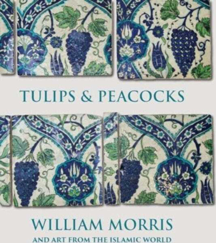 Tulips and Peacocks: William Morris and Art from the Islamic World